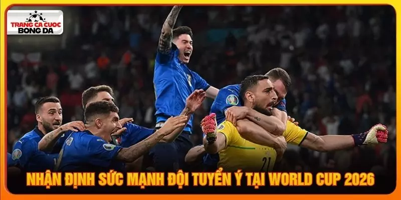 Nhận định sức mạnh đội tuyển Ý tại World Cup 2026