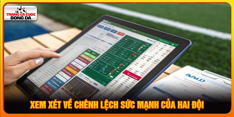 Bet thủ cần xem xét kỹ sự chênh lệch về sức mạnh của hai đội đối đầu 