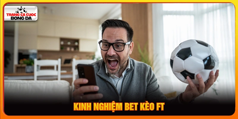 Kinh nghiệm chinh phục kèo FT bóng đá 