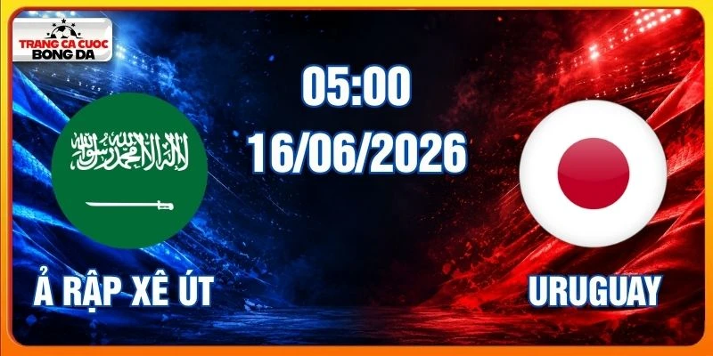 Soi Kèo Ả Rập Xê Út Vs Uruguay, 05h00 Ngày 16/06/2026