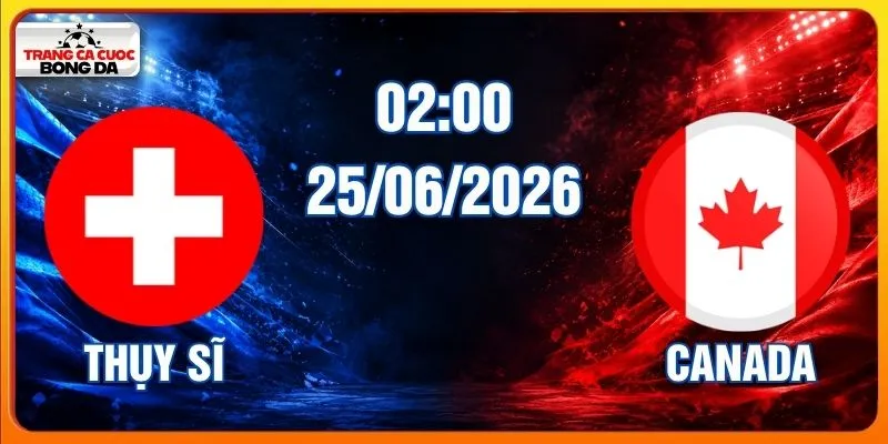 Soi Kèo Thụy Sĩ Vs Canada Lúc 02:00 Ngày 25/06/2026