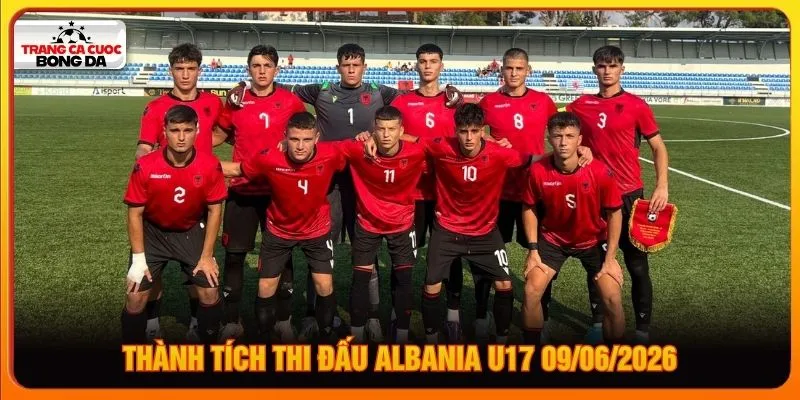 Thành tích thi đấu Albania U17 09/06/2026