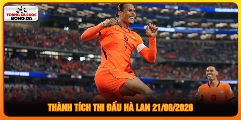 Thành tích thi đấu Hà Lan 21/06/2026 Thành tích thi đấu Hà Lan 21/06/2026