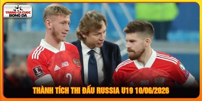 Thành tích thi đấu Russia U19 10/06/2026