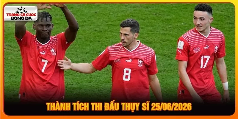 Thành tích thi đấu Thụy Sĩ 25/06/2026